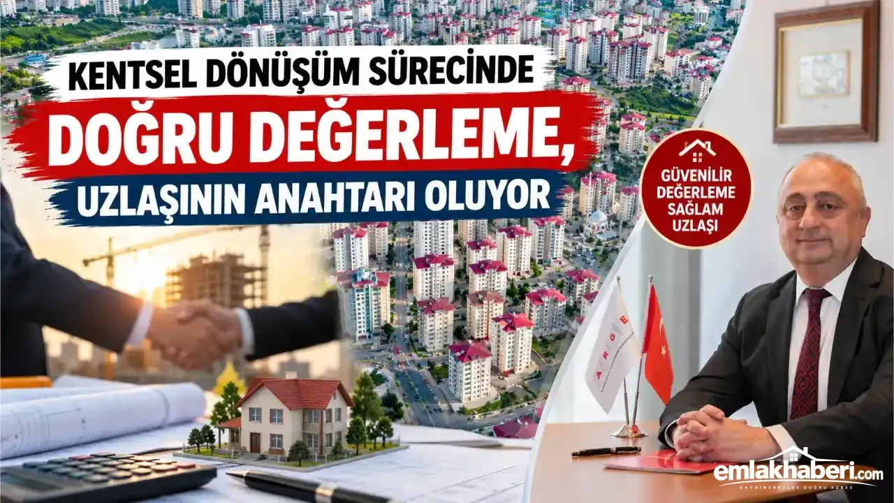 Kentsel dönüşüm sürecinde doğru değerleme, uzlaşının anahtarı oluyor
